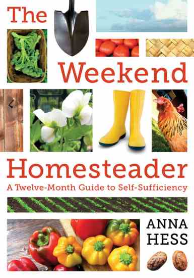 “The Weekend Homesteader,” by Anna Hess, offers exciting and inventive homesteading projects for every month of the year.